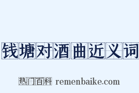 钱塘对酒曲近义词是什么意思的图片